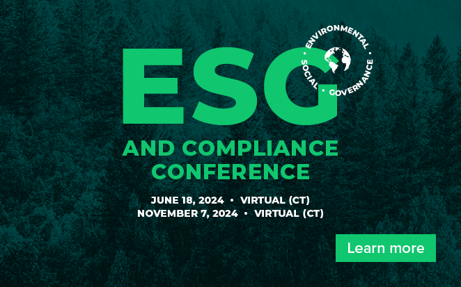2024 ESG and Compliance Conference | June 18, 2024 Virtual (CT) | November 7, 2024 Virtual (CT) | Learn More