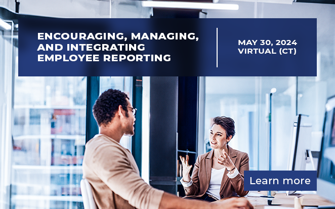 Encouraging, Managing, and Integrating Employee Reporting | May 30, 2024 Virtual (CT) | Learn More