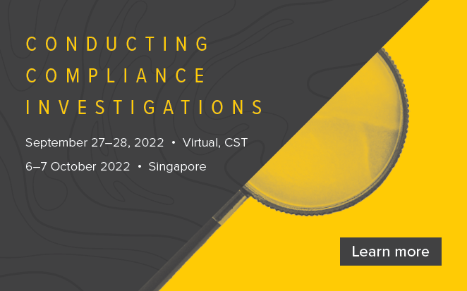 Conducting Compliance Investigations | September 27-28, 2022 - Virtual CST | 6-7 October 2022 - Singapore | Learn More