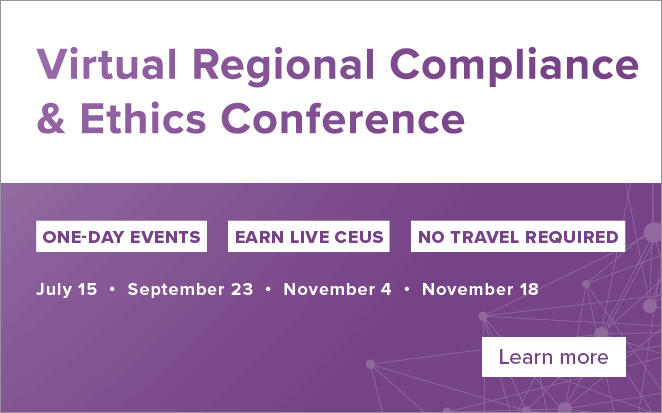 Virtual Regional Compliance & Ethics Conferences | One-day events | Earn live CEUs | No travel required | July 15 | September 23 | November 4 | November 18 | Learn more