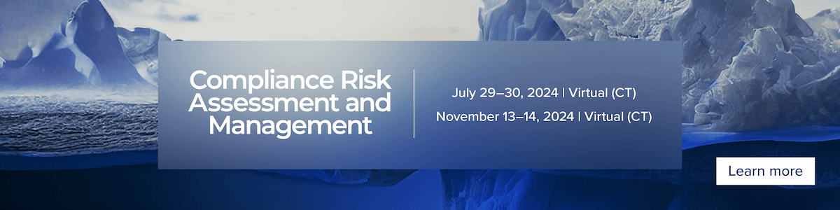 Compliance Risk Assessment and Management Workshop - July 29-30, 2024, Virtual (CT)| November 13-14, 2024 (PT) | Learn more